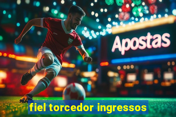 fiel torcedor ingressos